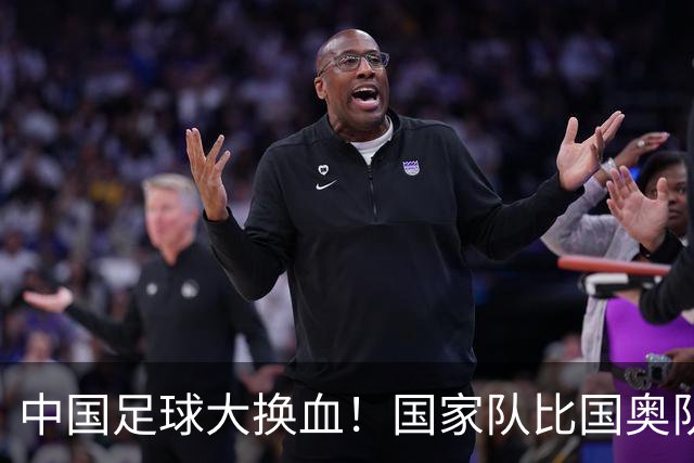 中国足球大换血！国家队比国奥队还年轻，邵佳一这操作简直疯狂