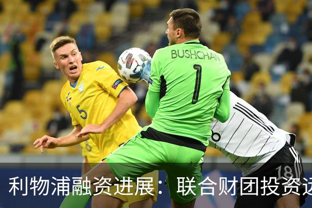 利物浦融资进展：联合财团投资远超预估 1年内可控股