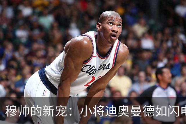 穆帅的新宠：小将迪奥曼德如闪电般撕裂防线